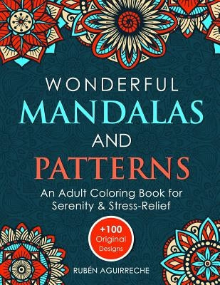 Wonderful Mandalas and Patterns: An Adult Coloring Book for Serenity & Stress-Relief (+100 Original Designs) by Aguirreche, Rubén