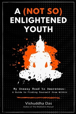 A (Not So) Enlightened Youth: My Uneasy Road to Awareness: A Guide to Finding Yourself from Within by Das, Vishuddha