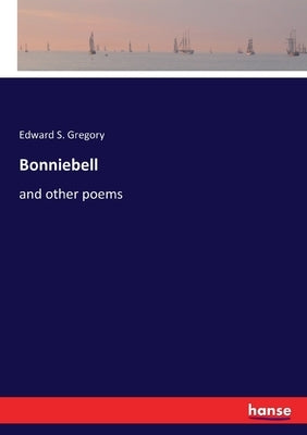 Bonniebell: and other poems by Gregory, Edward S.