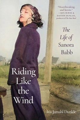Riding Like the Wind: The Life of Sanora Babb by Dunkle, Iris Jamahl