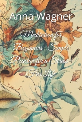 Meditation for Beginners- Simple Practice for a Stress-Free Life by Puhovich, Oksana