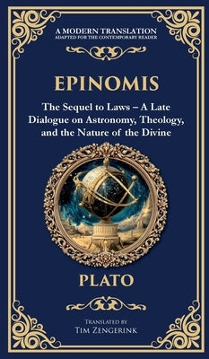 Epinomis: The Sequel to Laws - A Late Dialogue on Astronomy, Theology, and the Nature of the Divine (Deluxe Hardbound Edition) by Plato