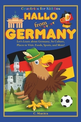 Hallo from Germany: Let's Learn about Germany, Its Culture, Places to Visit, Foods, Sports, and More! by Manica, C.