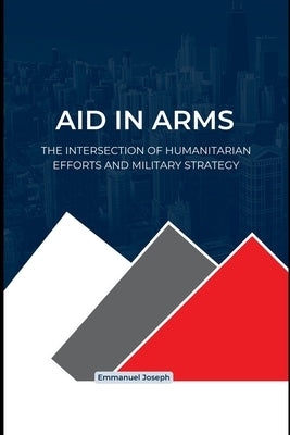 Global Aid and Military Might, A Delicate Balance by Joseph, Emmanuel
