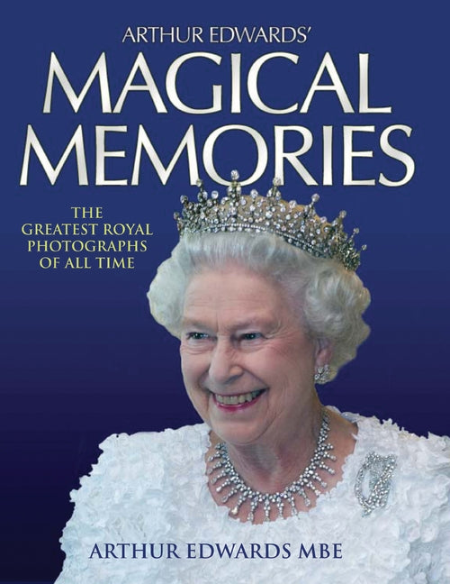 Magical Memories: The Greatest Royal Photographs of All Time by Edwards, Arthur