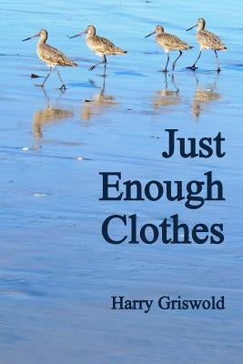 Just Enough Clothes by Griswold, Harry