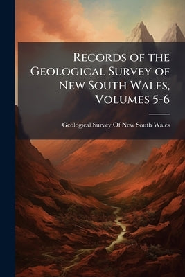 Records of the Geological Survey of New South Wales, Volumes 5-6 by Geological Survey of New South Wales