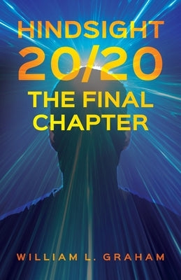 Hindsight 20/20: The Final Chapter by Graham, William L.