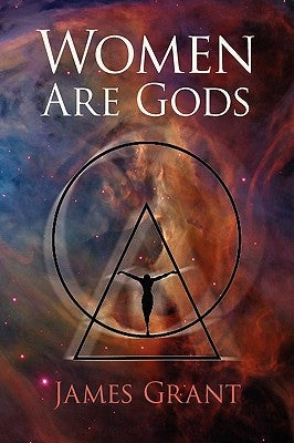 Women Are Gods by Grant, James