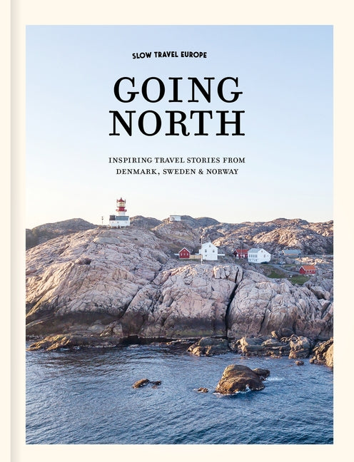 Going North: Inspiring Travel Stories from Denmark, Sweden & Norway by Oort, Bas Van