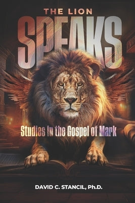 The Lion Speaks: Studies in the Gospel of Mark by Stancil, David C.