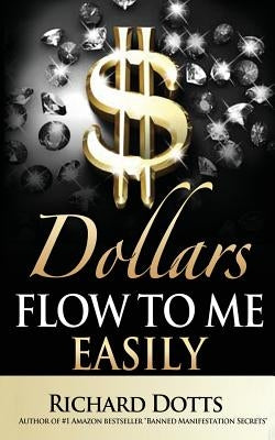 Dollars Flow To Me Easily by Dotts, Richard