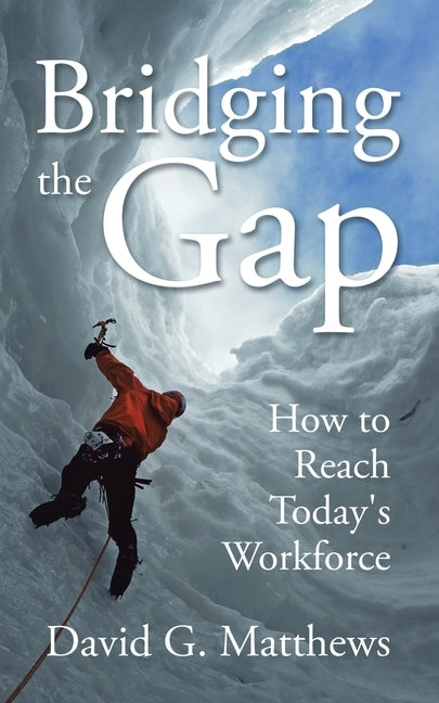 Bridging the Gap: How to Reach Today's Workforce by Matthews, David G.
