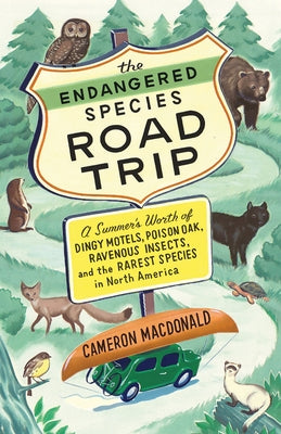 The Endangered Species Road Trip: A Summer's Worth of Dingy Motels, Poison Oak, Ravenous Insects, and the Rarest Species in North America by MacDonald, Cameron