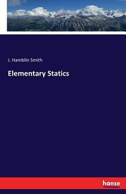 Elementary Statics by Smith, J. Hamblin