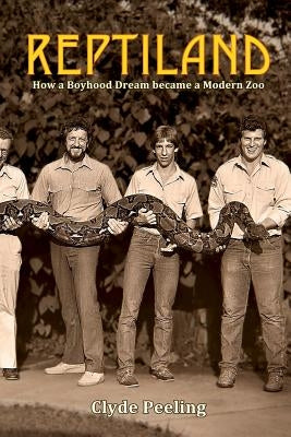 Reptiland: How a Boyhood Dream became a Modern Zoo by Peeling, Clyde