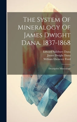 The System Of Mineralogy Of James Dwight Dana. 1837-1868: Descriptive Mineralogy by Dana, Edward Salisbury