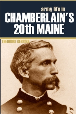 Army Life in Chamberlain's 20th Maine (Expanded, Annotated) by Gerrish, Theodore