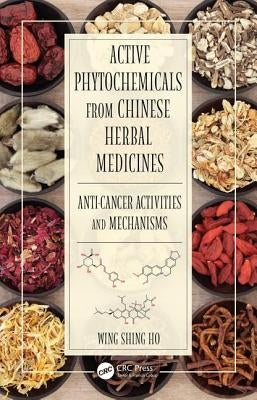 Active Phytochemicals from Chinese Herbal Medicines: Anti-Cancer Activities and Mechanisms by Ho, Wing Shing