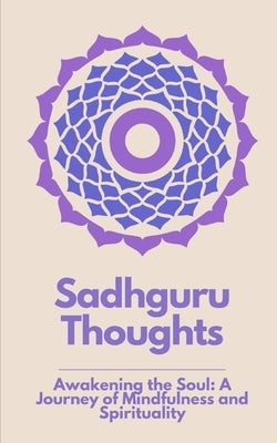 Sadhguru Thoughts: "Awakening the Soul: A Journey of Mindfulness and Spirituality" by Thorat, Santosh