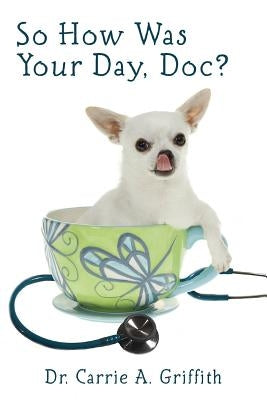 So How Was Your Day, Doc? by Griffith, Carrie a.