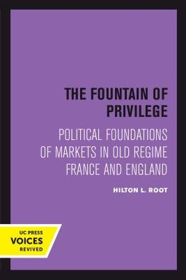 The Fountain of Privilege: Political Foundations of Markets in Old Regime France and Englandvolume 26 by Root, Hilton L.