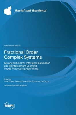 Fractional Order Complex Systems: Advanced Control, Intelligent Estimation and Reinforcement Learning Image Processing&#8203; Algorithms by Zhang, Jin-XI