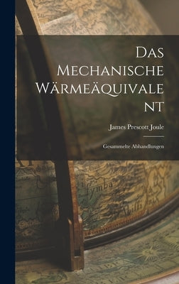 Das Mechanische Wärmeäquivalent: Gesammelte Abhandlungen by Joule, James Prescott
