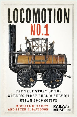 Locomotion No.1: The True Story of the World's First Public Service Steam Locomotive by Bailey, Michael R.