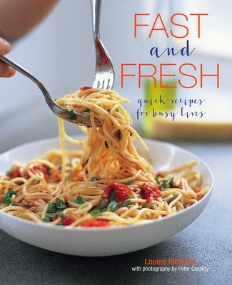 Fast and Fresh: Quick Recipes for Busy Lives by Pickford, Louise