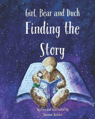 Finding the Story: Girl, Bear and Duck by Watson, Suzanne
