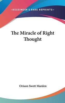 The Miracle of Right Thought by Marden, Orison Swett