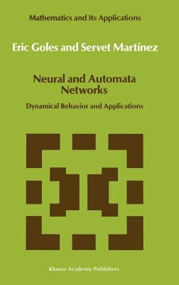 Neural and Automata Networks: Dynamical Behavior and Applications by Goles, E.