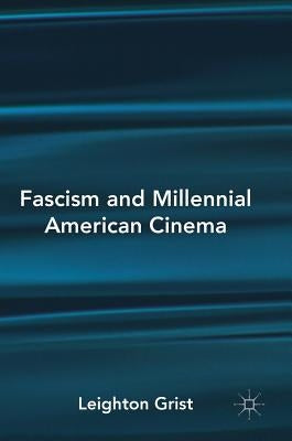 Fascism and Millennial American Cinema by Grist, Leighton