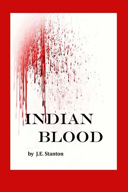 Indian Blood: A Dakota War of 1862 Story by Stanton, J. E.