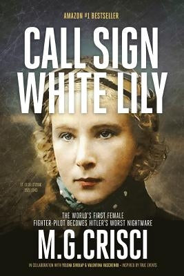Call Sign, White Lily (5th Edition): The Life and Loves of the World's First Female Fighter Pilot by Crisci, M. G.