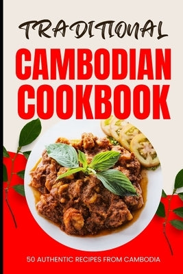 Traditional Cambodian Cookbook: 50 Authentic Recipes from Cambodia by Baker, Ava