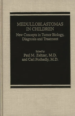 Medulloblastomas in Children: New Concepts in Tumor Biology, Diagnosis and Treatment by Zelter, Paul