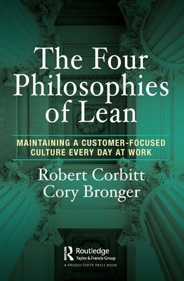 The Four Philosophies of Lean: Maintaining a Customer-Focused Culture Every Day at Work by Corbitt, Robert
