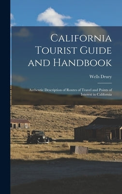 California Tourist Guide and Handbook: Authentic Description of Routes of Travel and Points of Interest in California by Drury, Wells