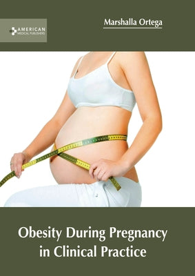 Obesity During Pregnancy in Clinical Practice by Ortega, Marshalla