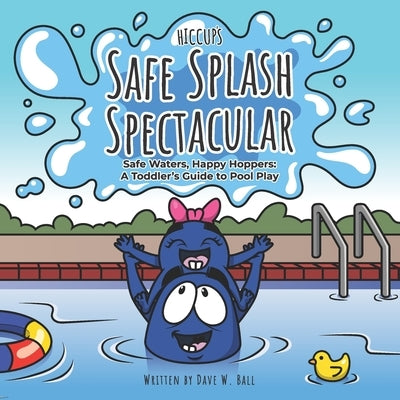 Hiccup's Safe Splash Spectacular: Safe Waters, Happy Hoppers: A Toddler's Guide to Pool Play by Ball, Dave W.