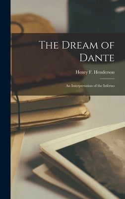The Dream of Dante: An Interpretation of the Inferno by Henderson, Henry F.