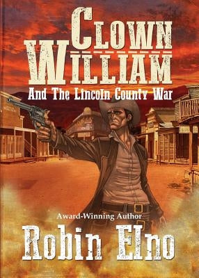Clown William and the Lincoln County War by Elno, Robin