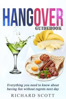 Hangover Guidebook: Everything You Need to Know about Having Fun Without Regrets the Next Day by Scott, Richard