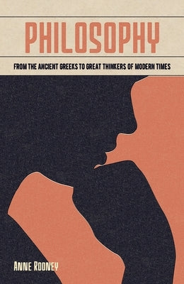 Philosophy: From the Ancient Greeks to Great Thinkers of Modern Times by Rooney, Anne