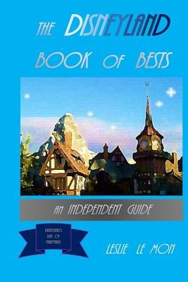 The Disneyland Book of Bests: An Independent Guide by Le Mon, Leslie
