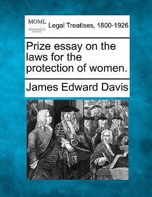 Prize Essay on the Laws for the Protection of Women. by Davis, James Edward