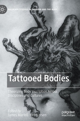 Tattooed Bodies: Theorizing Body Inscription Across Disciplines and Cultures by Martell, James