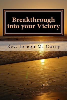 Breakthrough into your Victory by Curry, Joseph M.